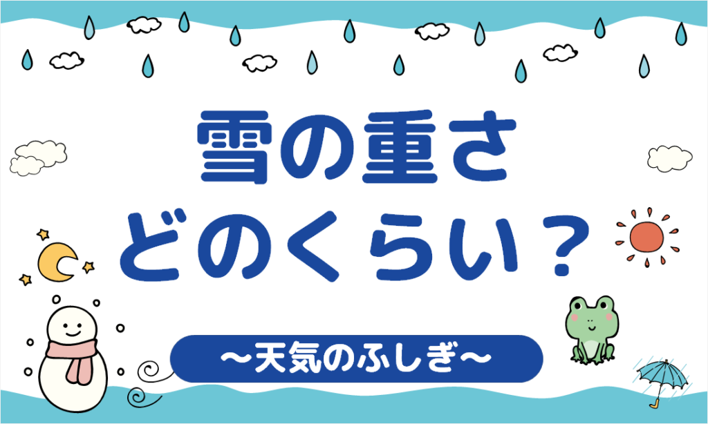 雪の重さ どのくらい重いの 天気のふしぎ