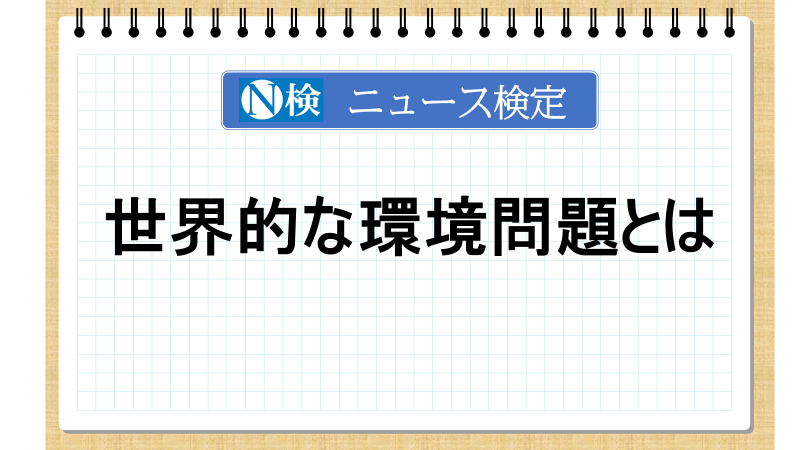 世界的な環境問題とは【ニュース検定「入門編」】