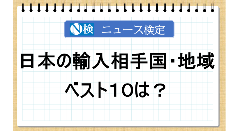 日本の輸入相手国・地域のベスト１０は？【ニュース検定「入門編」】