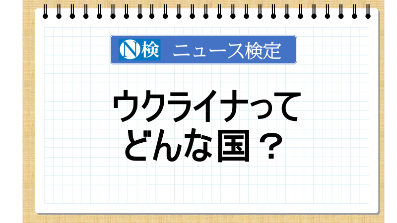 ウクライナってどんな国？【ニュース検定「入門編」】
