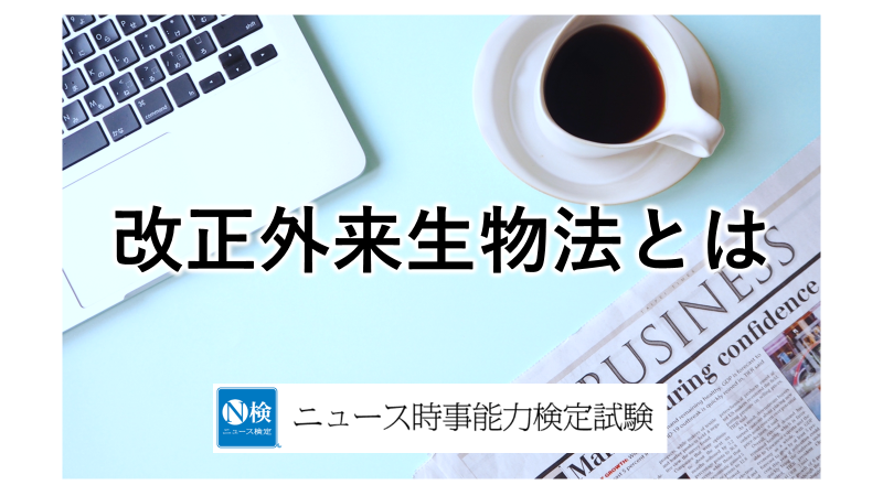 改正外来生物法とは　「ニュース検定」がわかりやすく解説