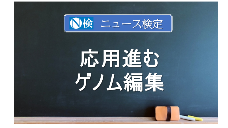 応用進む　ゲノム編集　｢ニュース検定｣がわかりやすく解説