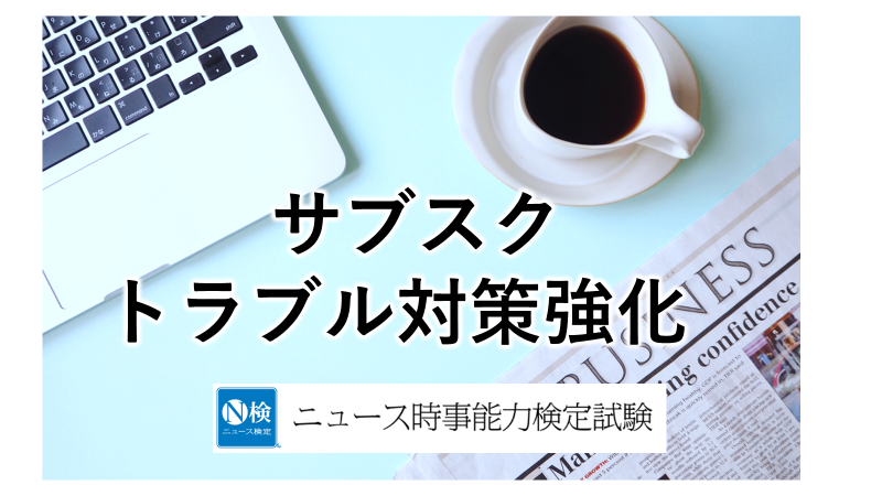 定期購入・サブスク　トラブル対策強化　「ニュース検定」がわかりやすく解説