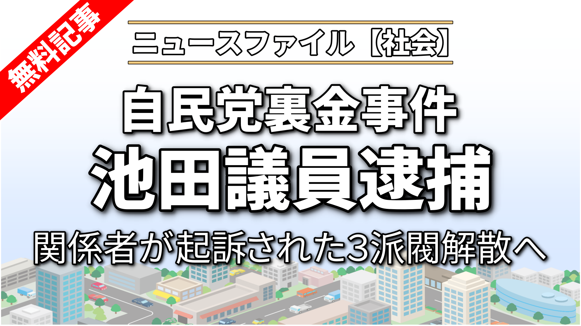 自民党裏金事件　池田議員逮捕<br>関係者が起訴された３派閥解散へ