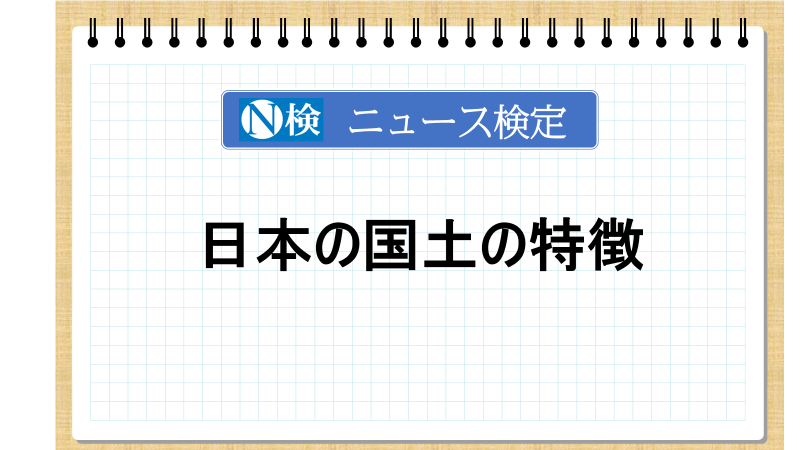 日本の国土の特徴　「ニュース検定」がわかりやすく解説