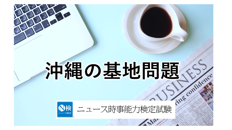 沖縄の基地問題　「ニュース検定」がわかりやすく解説
