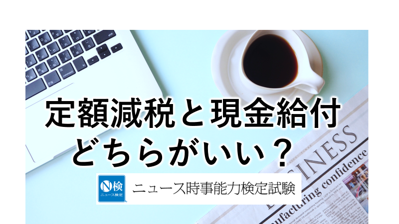 定額減税と現金給付　どちらがいい？　「ニュース検定」がわかりやすく解説