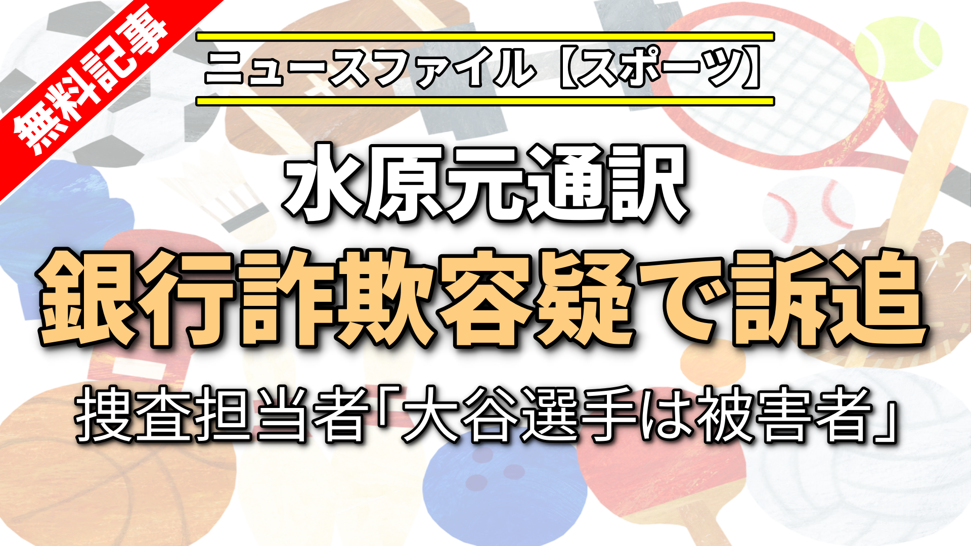 水原元通訳を銀行詐欺容疑で訴追　捜査担当者「大谷選手は被害者」