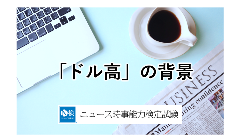 「ドル高」の背景　「ニュース検定」がわかりやすく解説