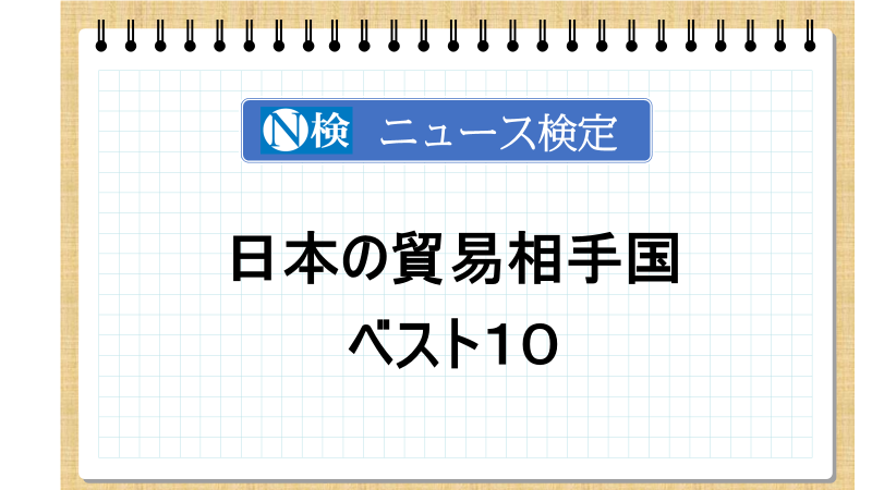 日本の貿易相手国ベスト１０　「ニュース検定」がわかりやすく解説
