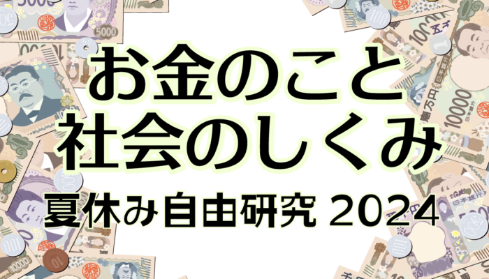 お金のこと、社会のしくみ×夏休み自由研究2024