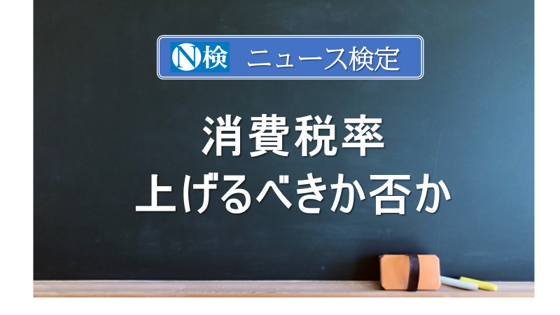 消費税率　上げるべきか否か　｢ニュース検定｣がわかりやすく説明