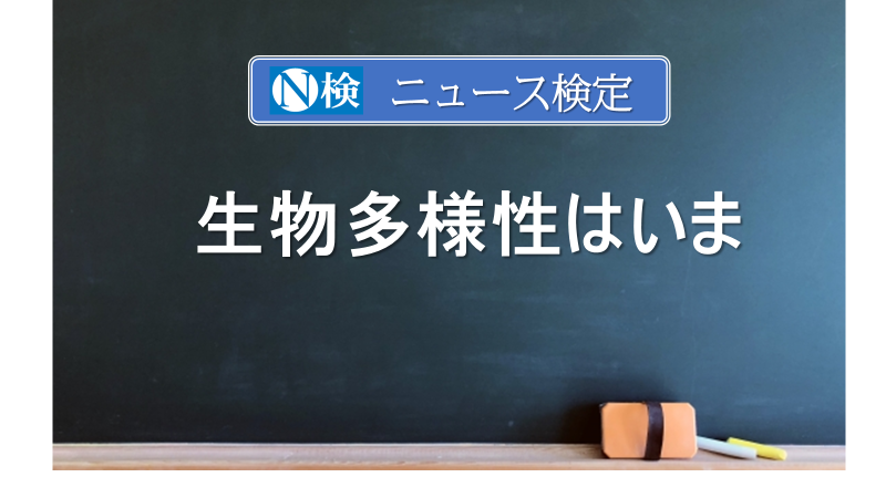 生物多様性はいま　　｢ニュース検定｣がわかりやすく説明