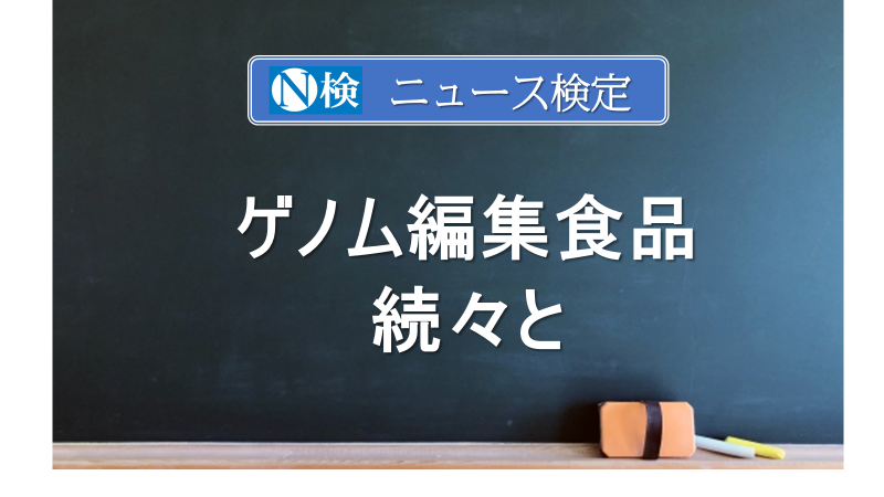 ゲノム編集食品　続々と　　｢ニュース検定｣がわかりやすく説明
