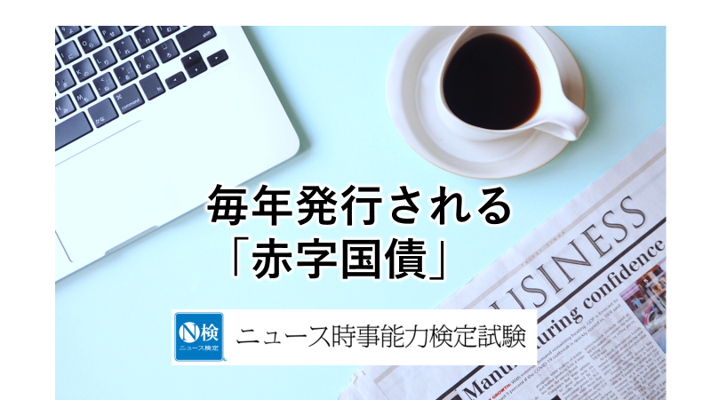 毎年発行される「赤字国債」　「ニュース検定」がわかりやすく解説
