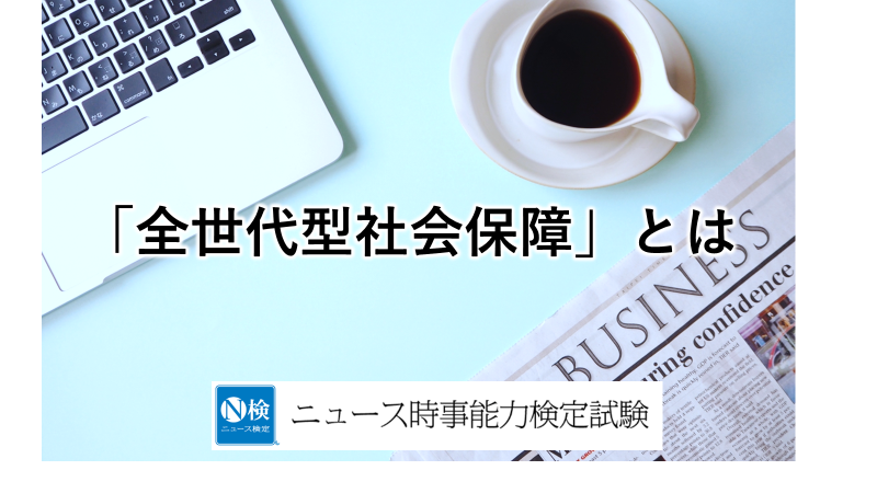 「全世代型社会保障」とは？　「ニュース検定」がわかりやすく解説