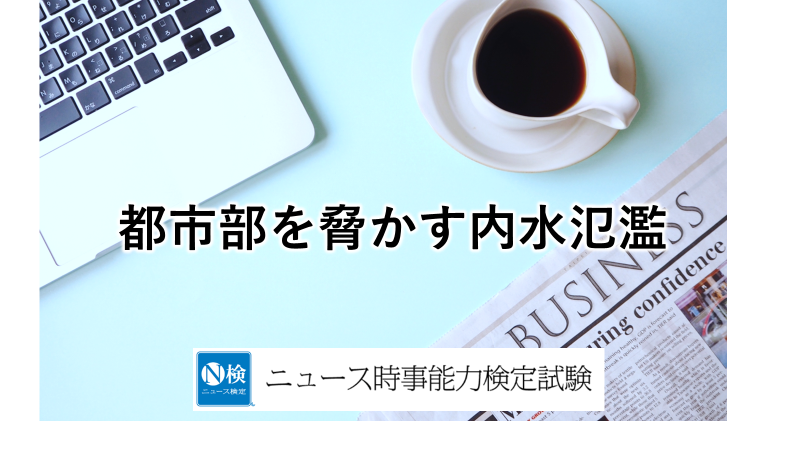 都市部を脅かす内水氾濫　「ニュース検定」がわかりやすく解説