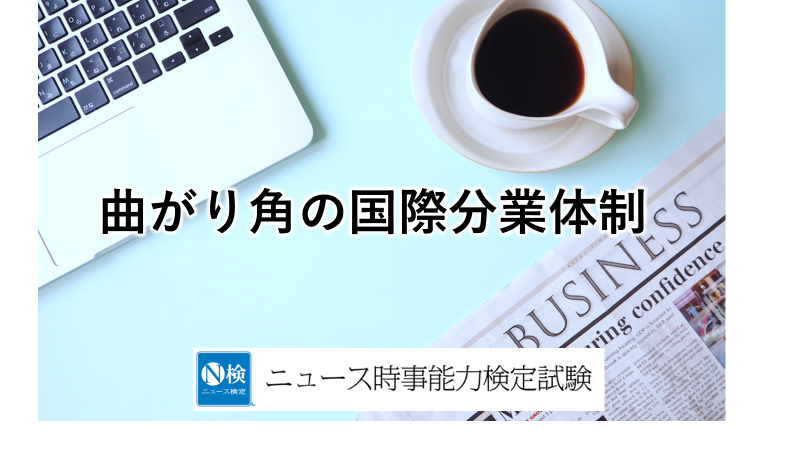 曲がり角の国際分業体制　「ニュース検定」がわかりやすく解説