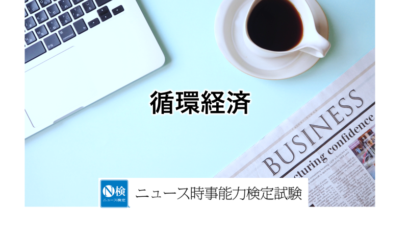 循環経済　　「ニュース検定」がわかりやすく解説