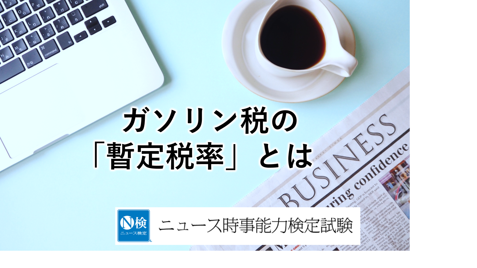 ガソリン税の「暫定税率」とは　　「ニュース検定」がわかりやすく解説