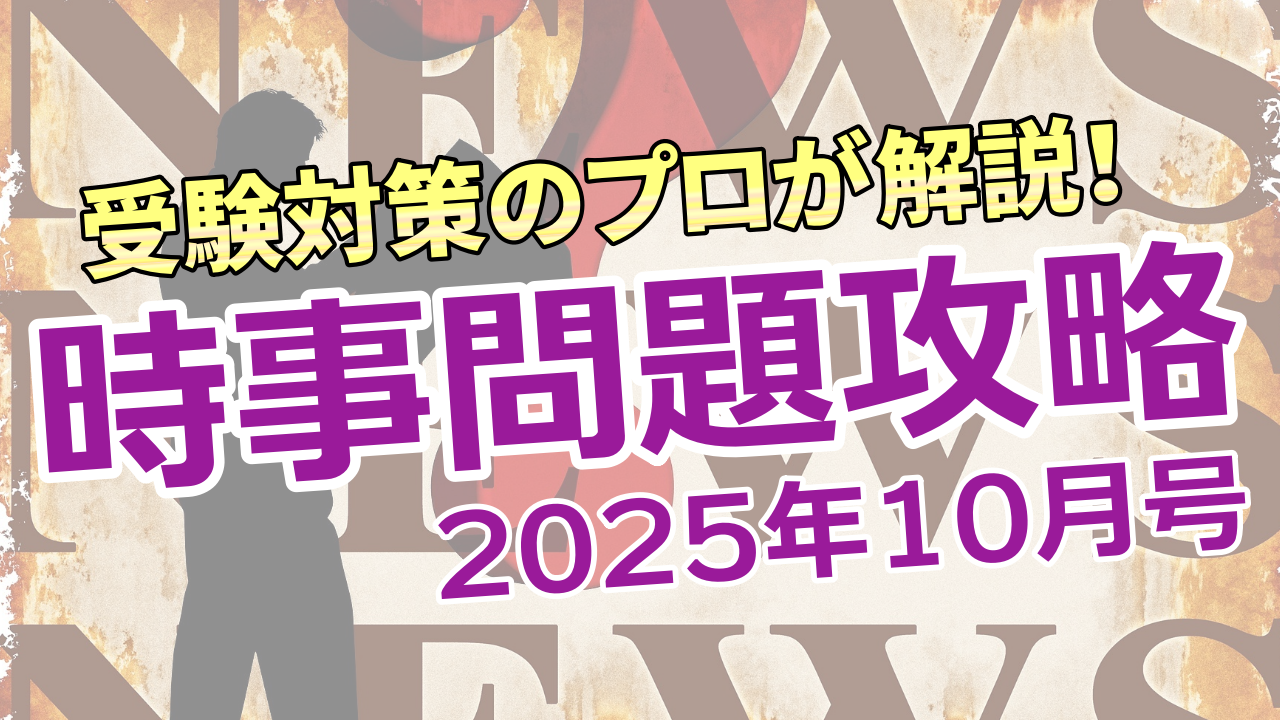 受験対策のプロが解説！ 時事問題攻略2025【8月号】