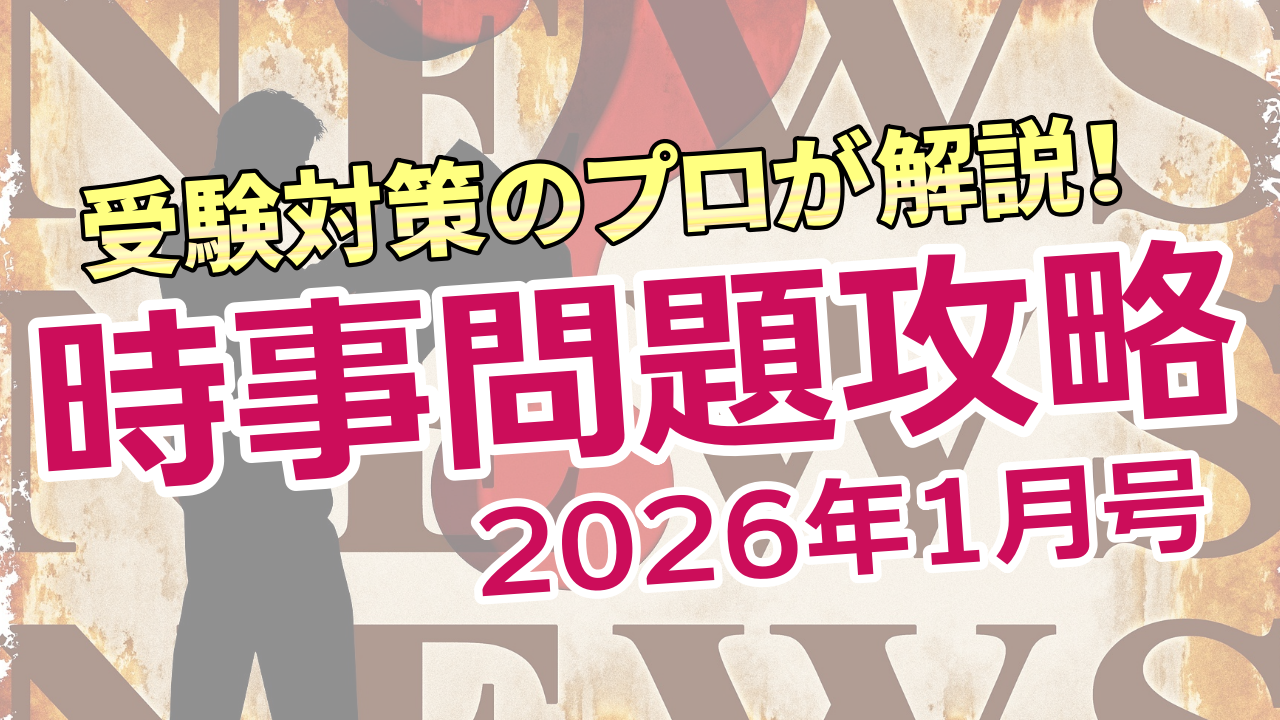 受験対策のプロが解説！ 時事問題攻略2025【2026年1月号】