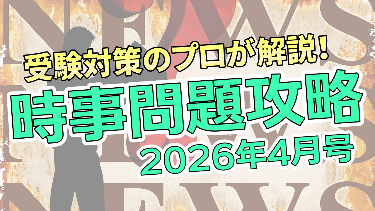 受験対策のプロが解説！ 時事問題攻略【2026年4月号】