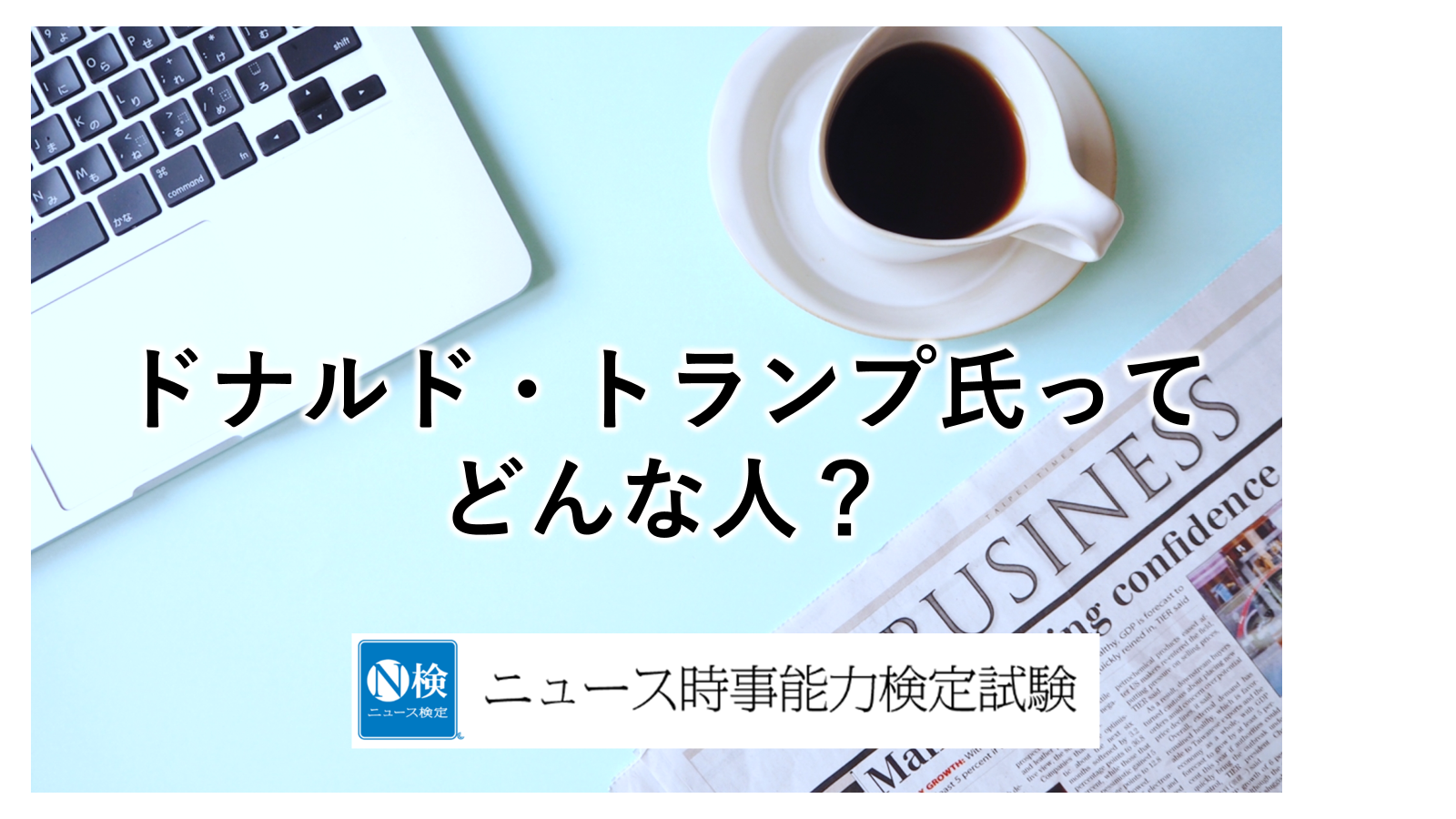 ドナルド・トランプ氏ってどんな人？　　