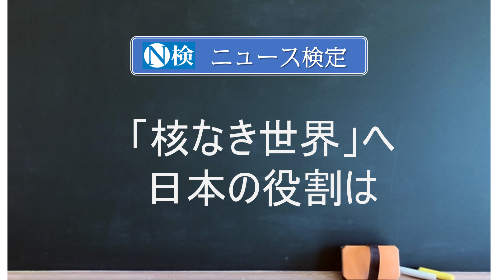 「核なき世界」へ　日本の役割は　　｢ニュース検定｣がわかりやすく説明